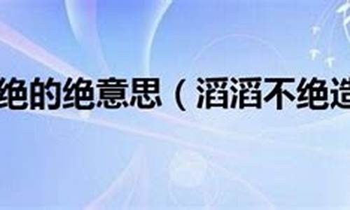 滔滔不绝造句_滔滔不绝造句两种意思造句